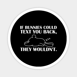 if bunny could text you back they wouldn't Magnet